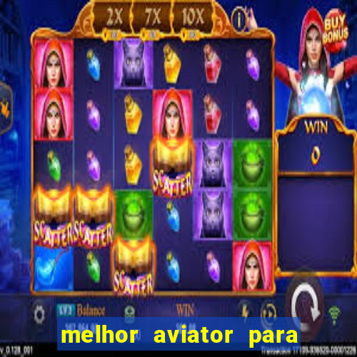 melhor aviator para ganhar dinheiro